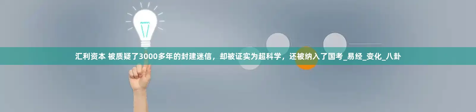 汇利资本 被质疑了3000多年的封建迷信，却被证实为超科学，还被纳入了国考_易经_变化_八卦